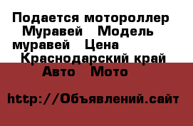 Подается мотороллер  Муравей › Модель ­ муравей › Цена ­ 15 000 - Краснодарский край Авто » Мото   